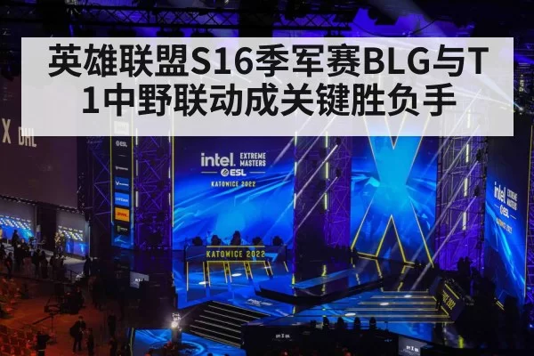 英雄联盟S16季军赛BLG与T1中野联动成关键胜负手